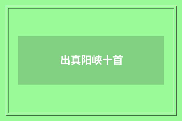 出真阳峡十首