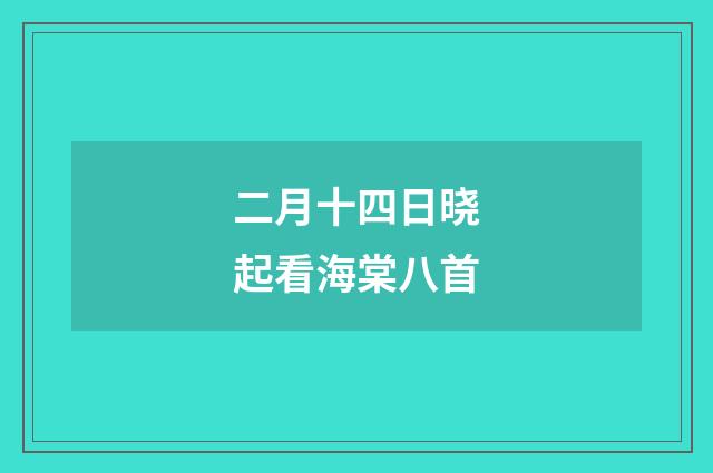 二月十四日晓起看海棠八首