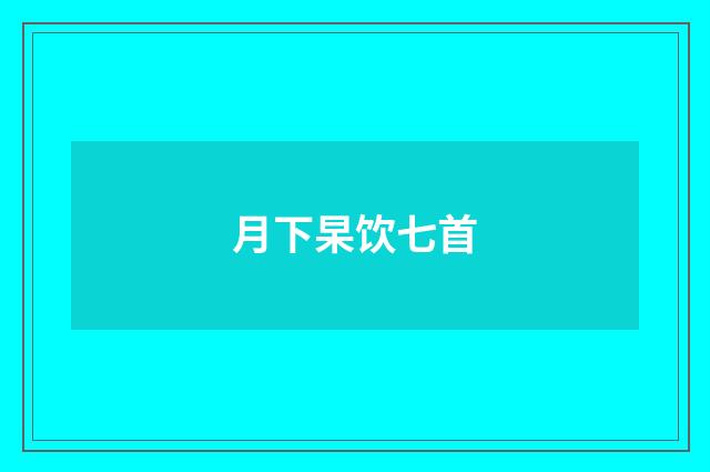 月下杲饮七首