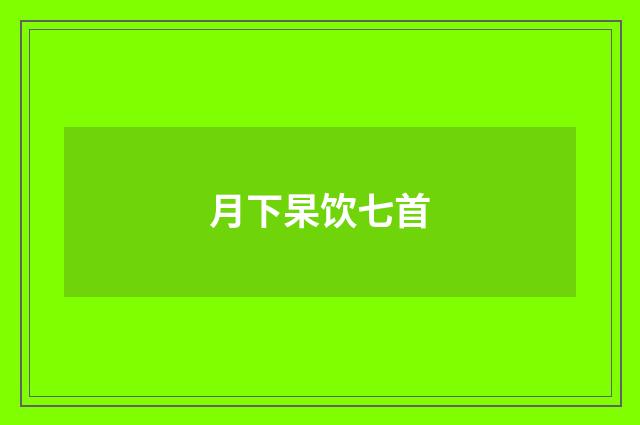月下杲饮七首