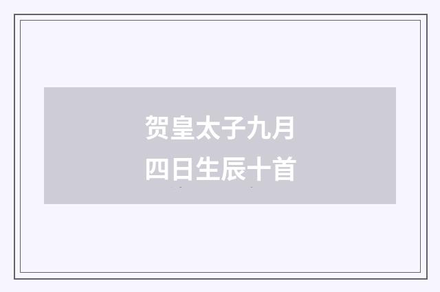 贺皇太子九月四日生辰十首
