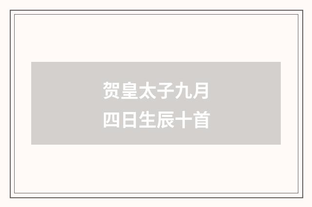 贺皇太子九月四日生辰十首