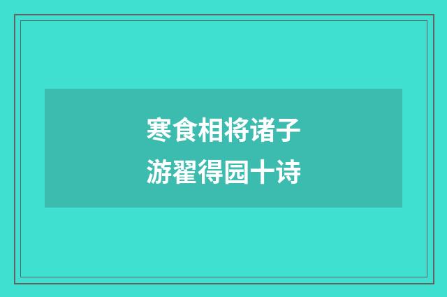寒食相将诸子游翟得园十诗