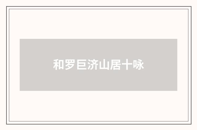 和罗巨济山居十咏