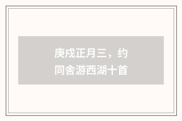 庚戍正月三，约同舍游西湖十首
