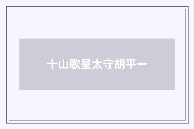 十山歌呈太守胡平一