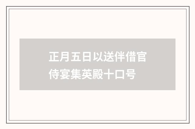 正月五日以送伴借官侍宴集英殿十口号