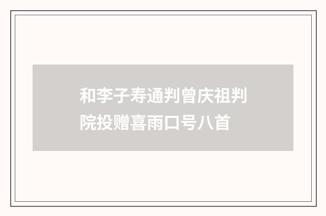 和李子寿通判曾庆祖判院投赠喜雨口号八首