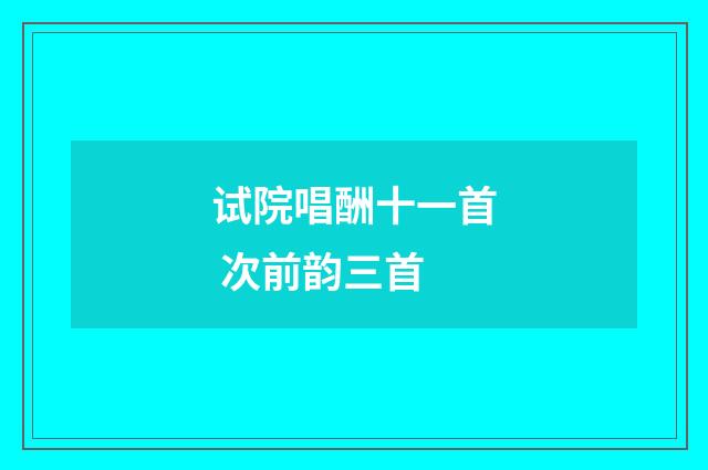 试院唱酬十一首 次前韵三首