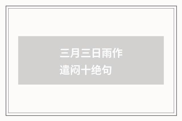 三月三日雨作遣闷十绝句