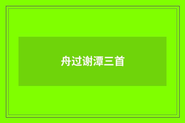 舟过谢潭三首