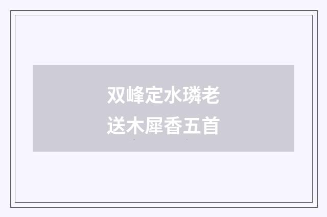 双峰定水璘老送木犀香五首