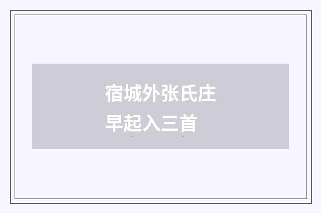 宿城外张氏庄早起入三首