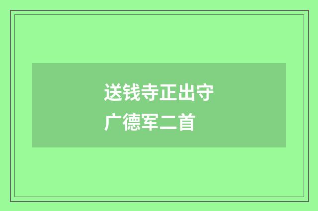 送钱寺正出守广德军二首