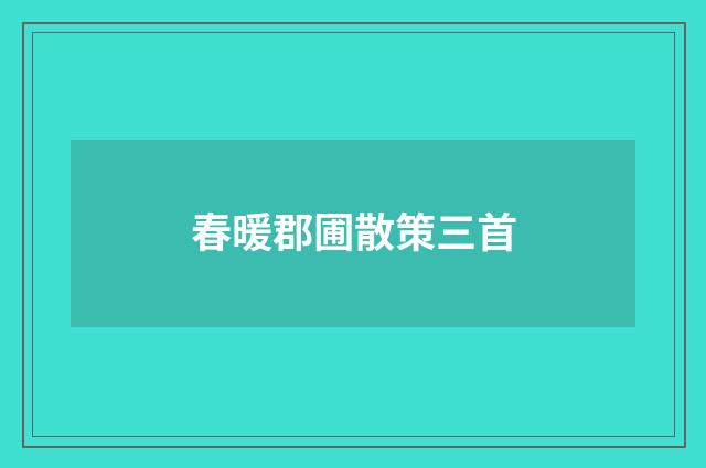 春暖郡圃散策三首