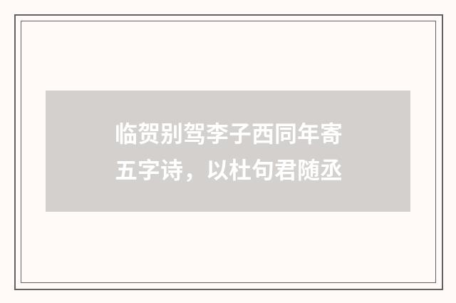 临贺别驾李子西同年寄五字诗，以杜句君随丞
