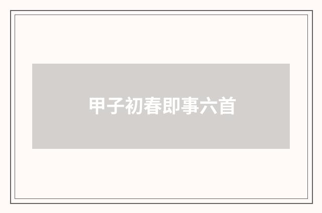 甲子初春即事六首