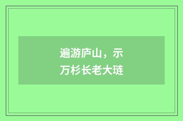 遍游庐山，示万杉长老大琏