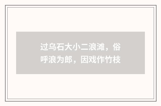 过乌石大小二浪滩，俗呼浪为郎，因戏作竹枝