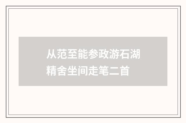 从范至能参政游石湖精舍坐间走笔二首