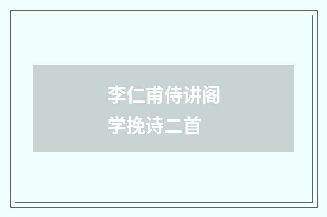 李仁甫侍讲阁学挽诗二首