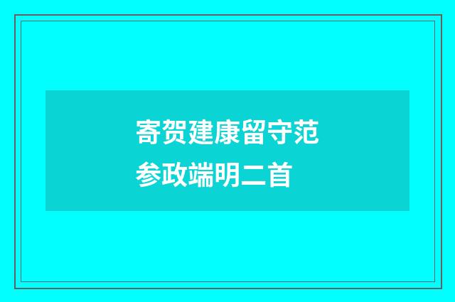 寄贺建康留守范参政端明二首