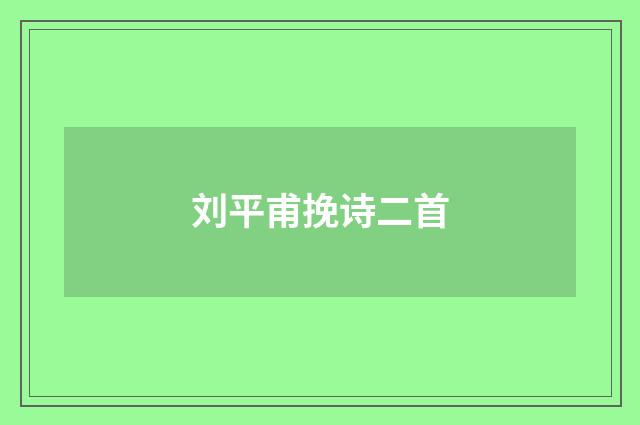 刘平甫挽诗二首