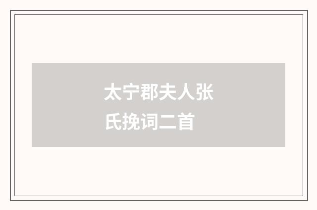 太宁郡夫人张氏挽词二首