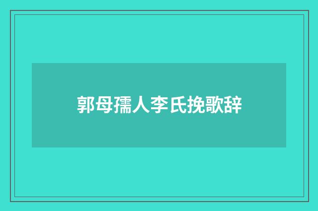 郭母孺人李氏挽歌辞