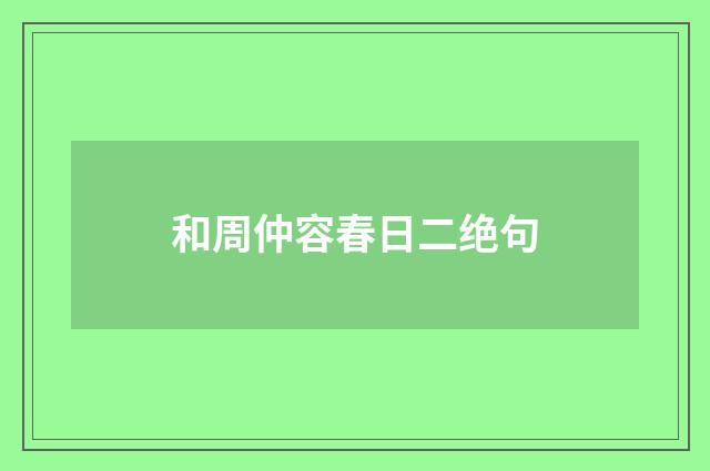 和周仲容春日二绝句