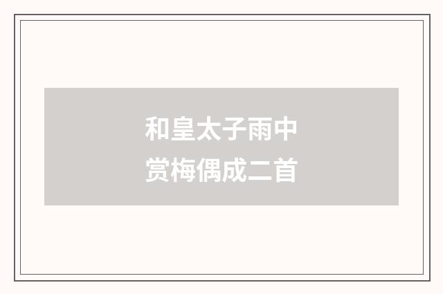 和皇太子雨中赏梅偶成二首