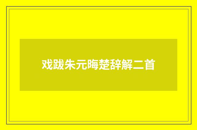 戏跋朱元晦楚辞解二首