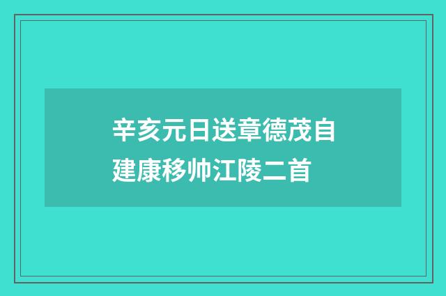 辛亥元日送章德茂自建康移帅江陵二首
