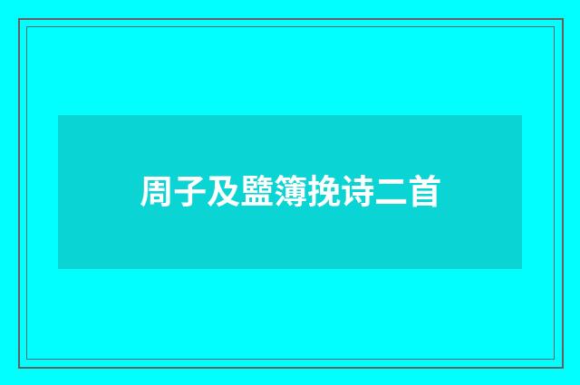 周子及盬簿挽诗二首