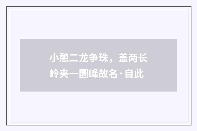 小憩二龙争珠，盖两长岭夹一圜峰故名·自此