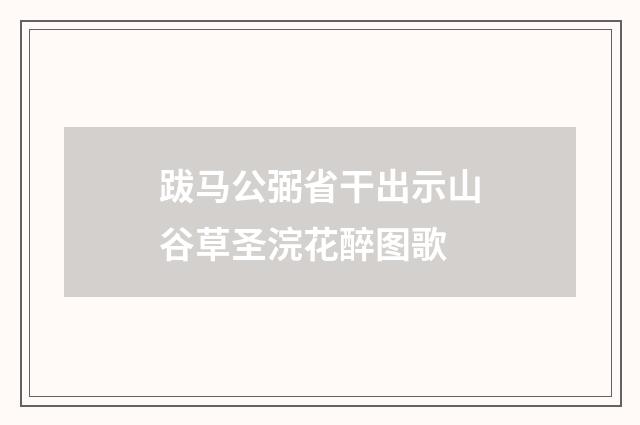 跋马公弼省干出示山谷草圣浣花醉图歌