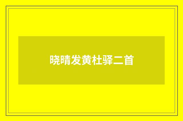 晓晴发黄杜驿二首