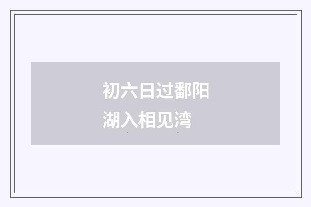 初六日过鄱阳湖入相见湾