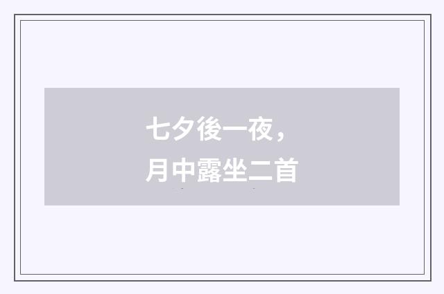 七夕後一夜，月中露坐二首