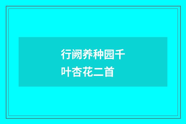 行阙养种园千叶杏花二首