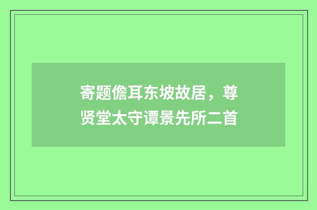 寄题儋耳东坡故居，尊贤堂太守谭景先所二首