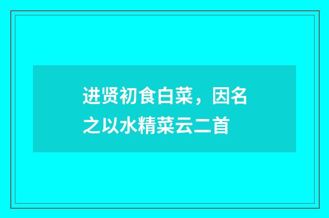 进贤初食白菜，因名之以水精菜云二首