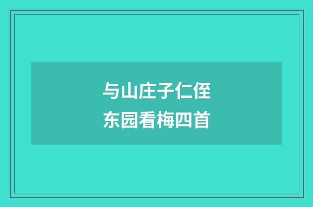 与山庄子仁侄东园看梅四首