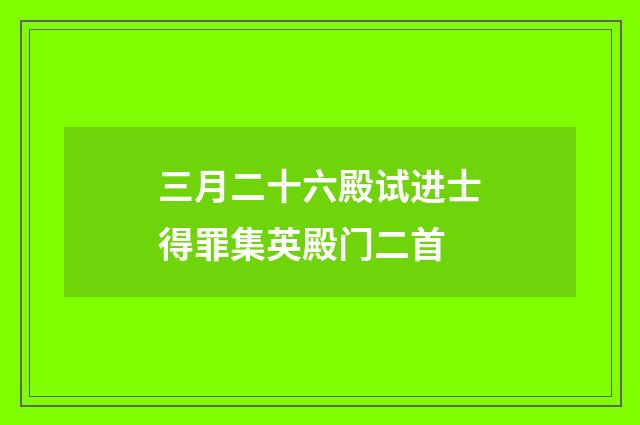 三月二十六殿试进士得罪集英殿门二首