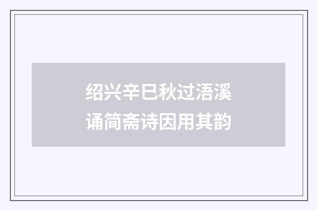 绍兴辛巳秋过浯溪诵简斋诗因用其韵