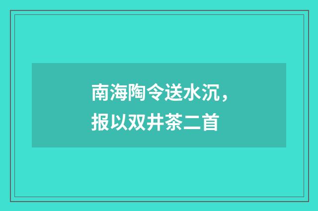 南海陶令送水沉，报以双井茶二首