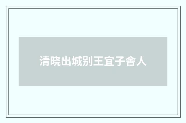 清晓出城别王宜子舍人