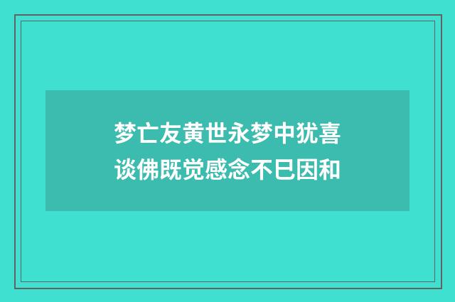 梦亡友黄世永梦中犹喜谈佛既觉感念不巳因和