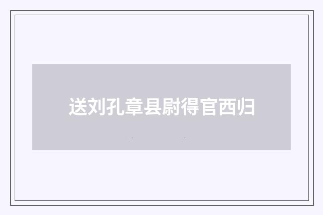 送刘孔章县尉得官西归