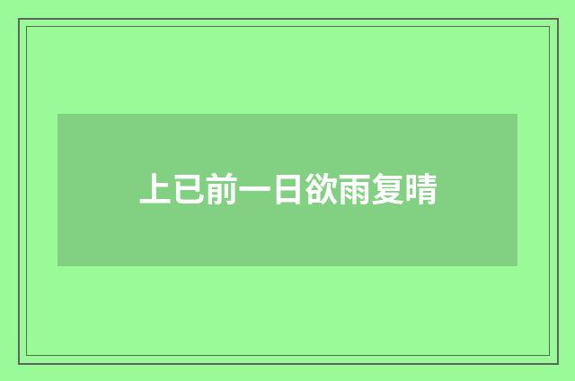 上已前一日欲雨复晴